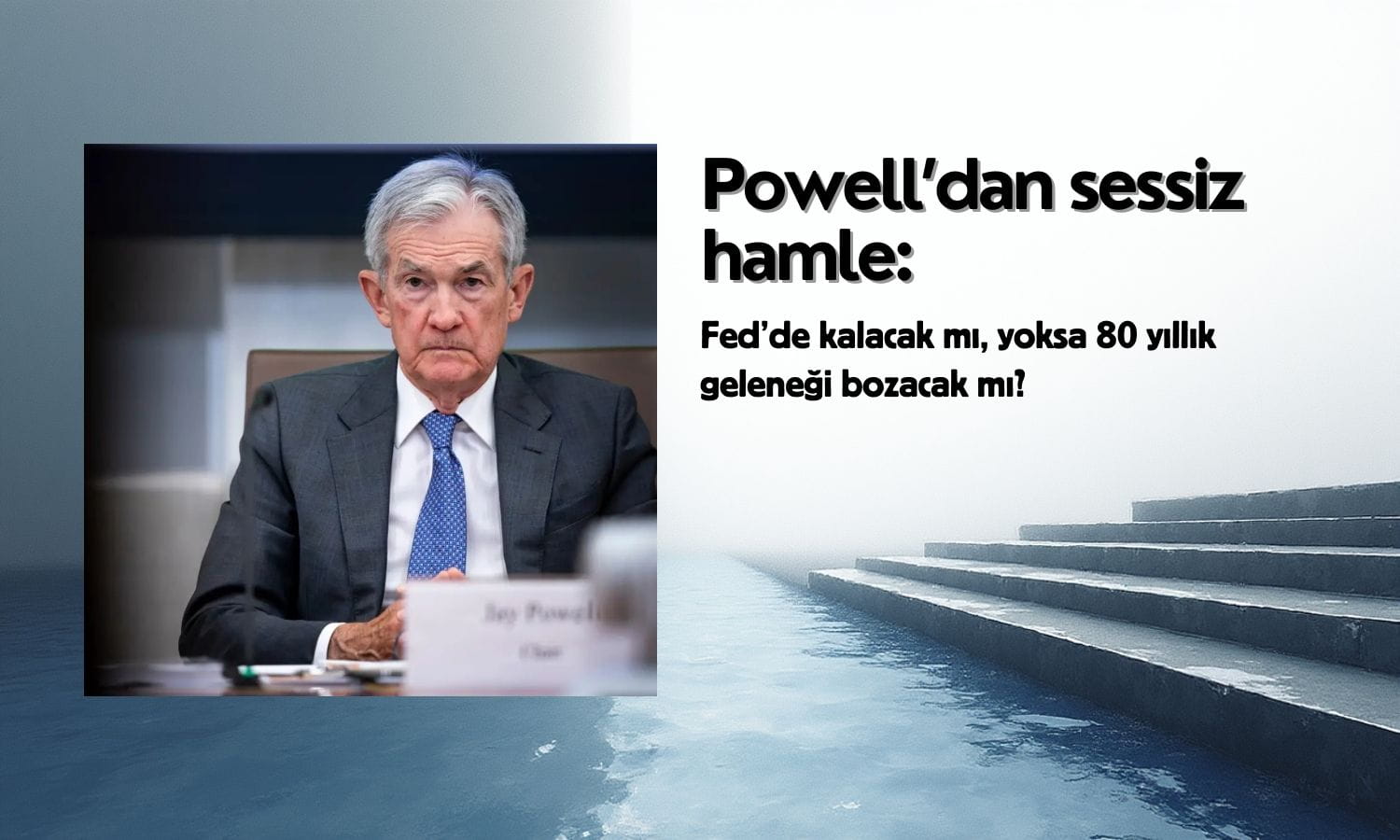 Powell'dan sessiz hamle: Fed'de kalıp geleneği bozacak mı?